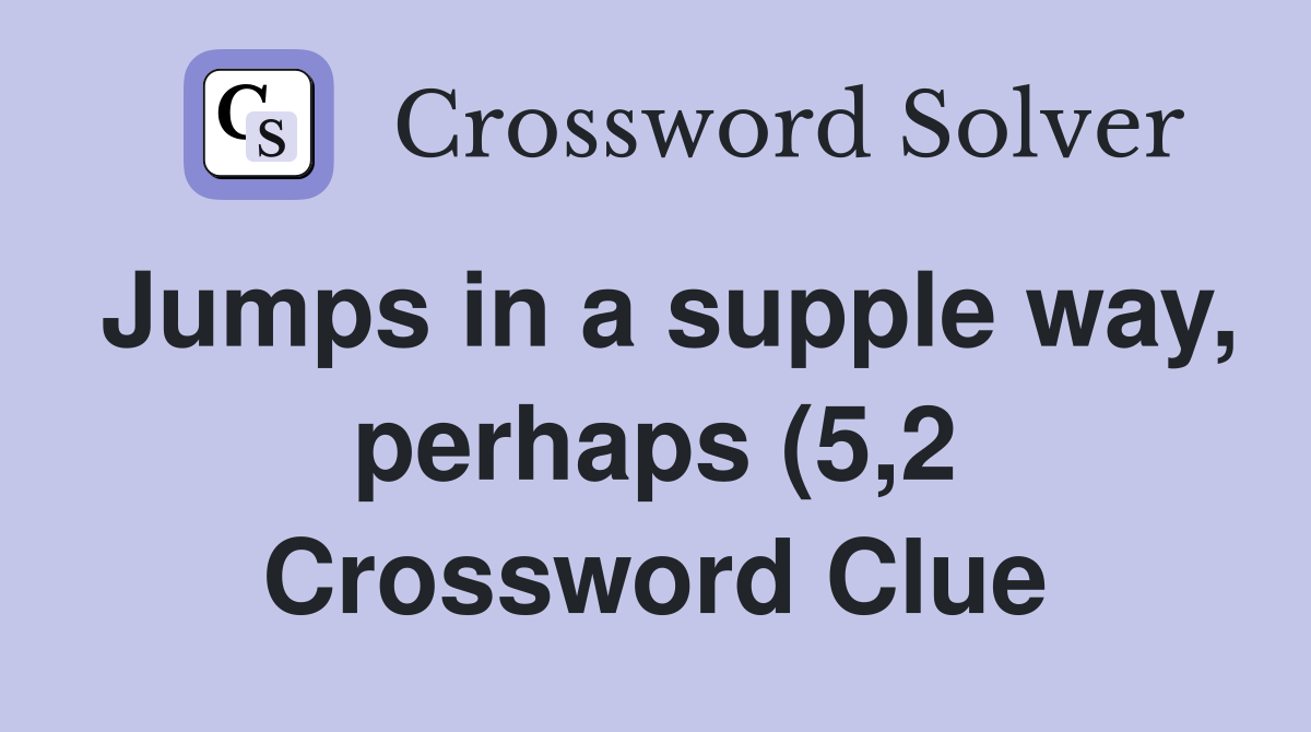 Jumps in a supple way perhaps (5 2) Crossword Clue Answers Jumps in a supple way perhaps (5 2) Crossword Clue Answers