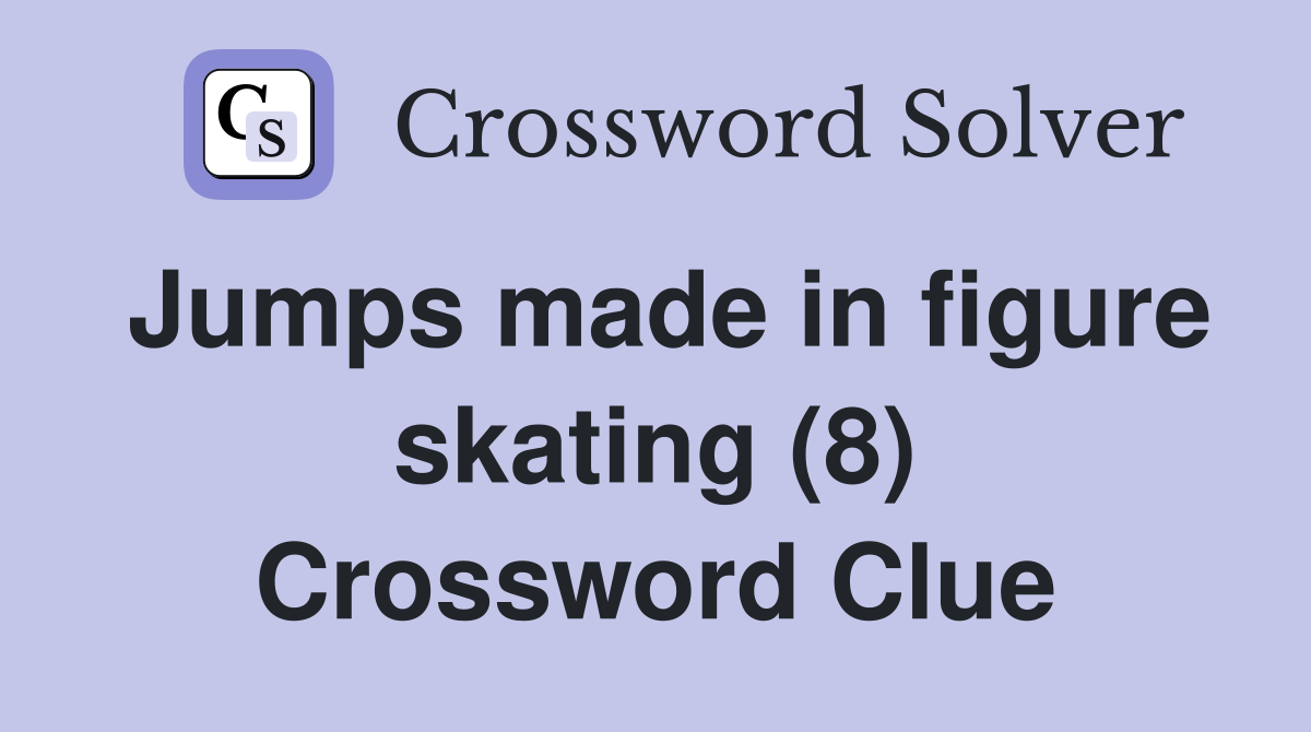 Jumps made in figure skating (8) Crossword Clue