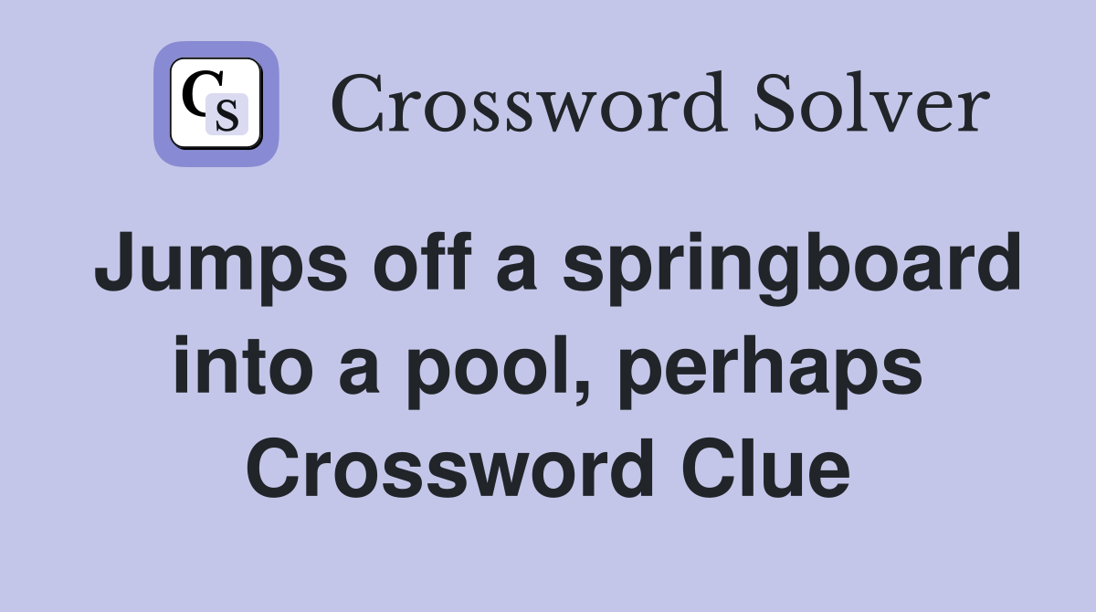 Jumps off a springboard into a pool, perhaps Crossword Clue