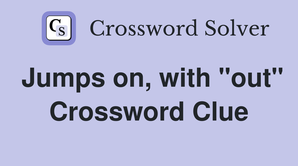 Jumps on, with "out" Crossword Clue