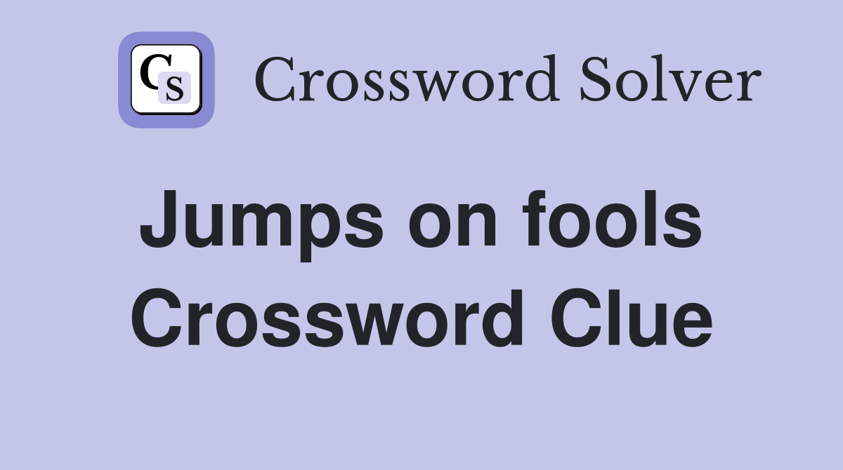 Jumps on fools  Crossword Clue