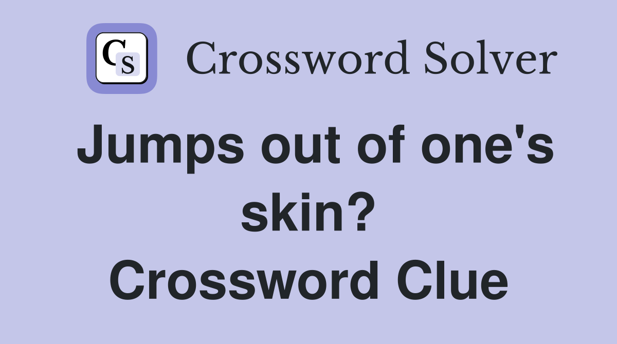 Jumps out of one's skin? Crossword Clue