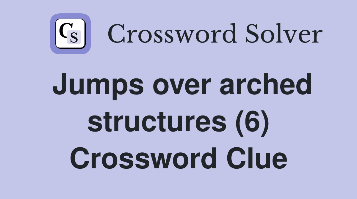 Jumps over arched structures (6) Crossword Clue