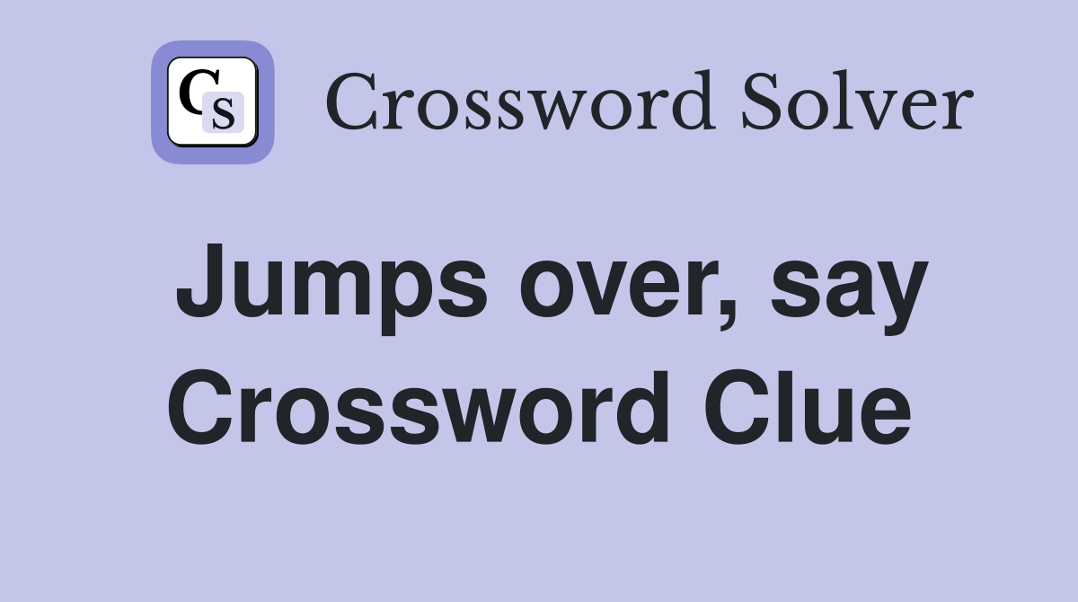 Jumps over, say Crossword Clue
