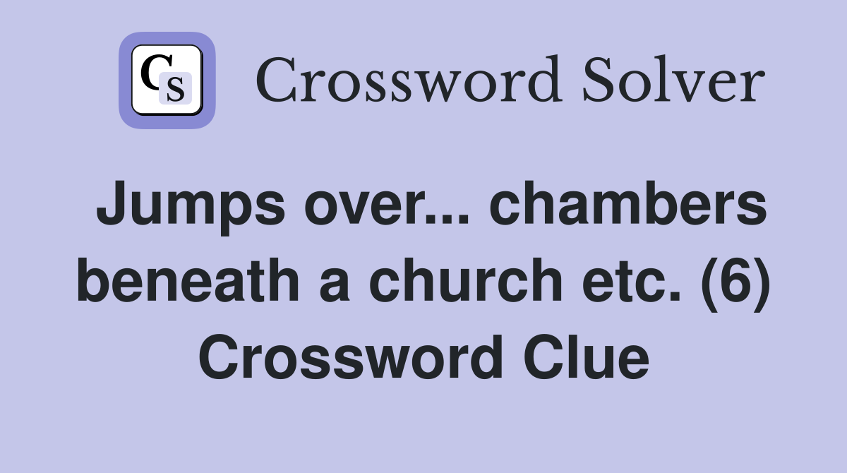 Jumps over... chambers beneath a church etc. (6) Crossword Clue