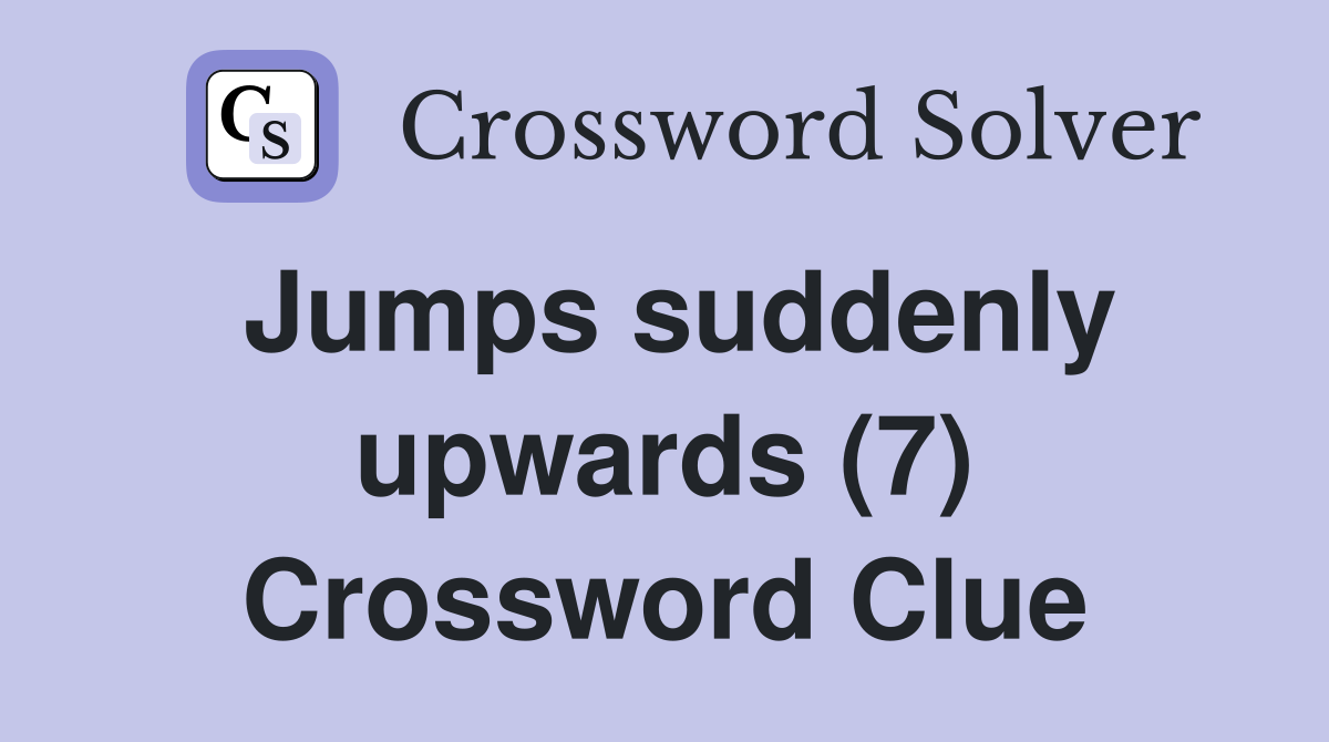 Jumps suddenly upwards (7) Crossword Clue