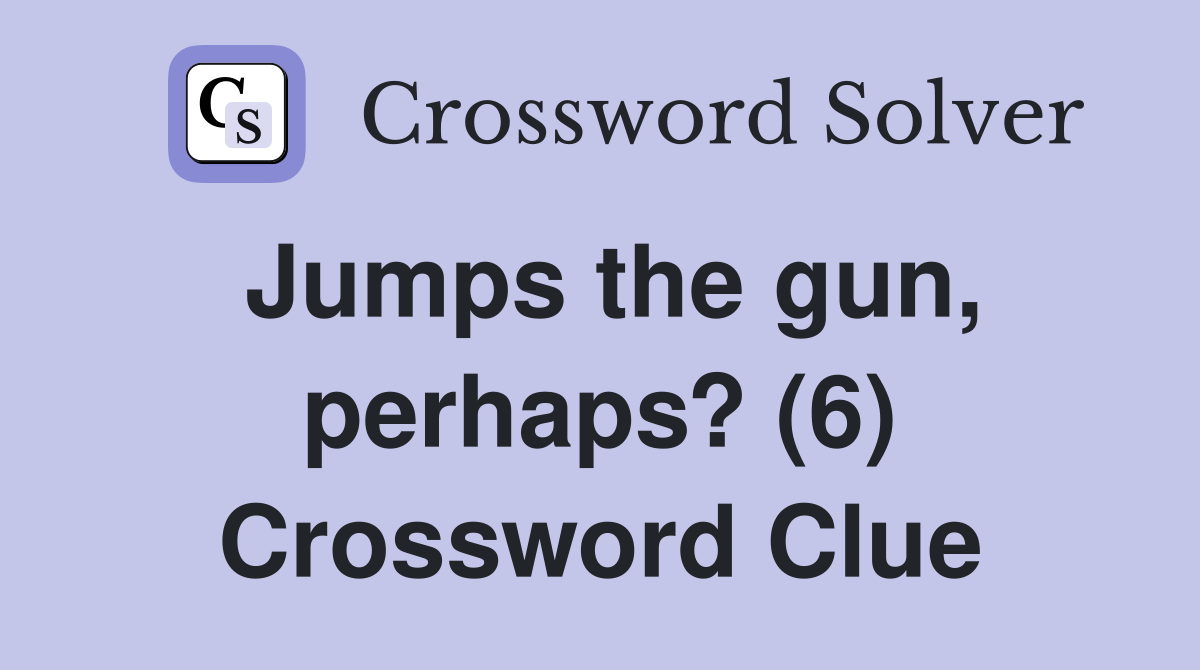 Jumps the gun, perhaps? (6) Crossword Clue