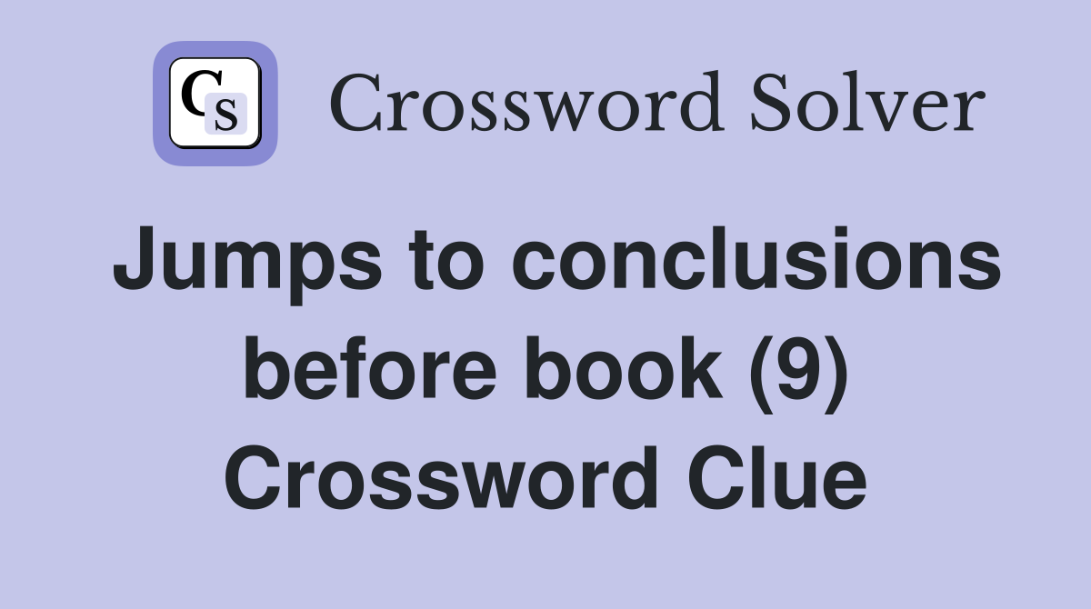 Jumps to conclusions before book (9) Crossword Clue