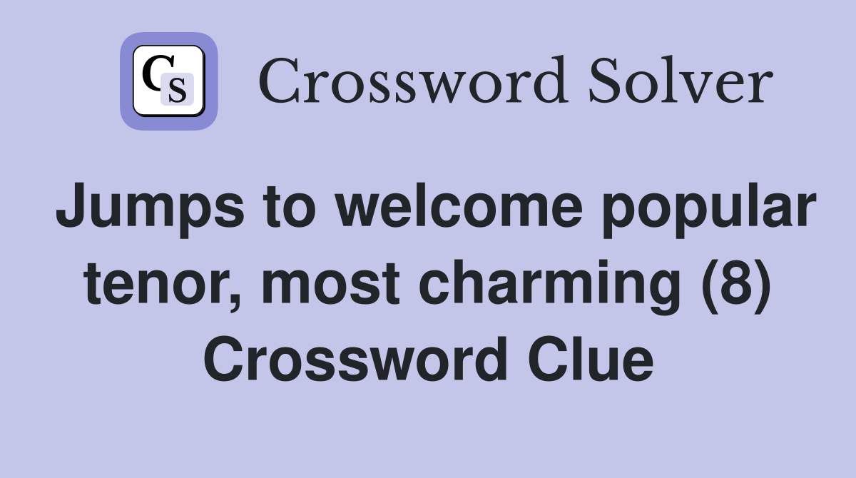 Jumps to welcome popular tenor, most charming (8) Crossword Clue