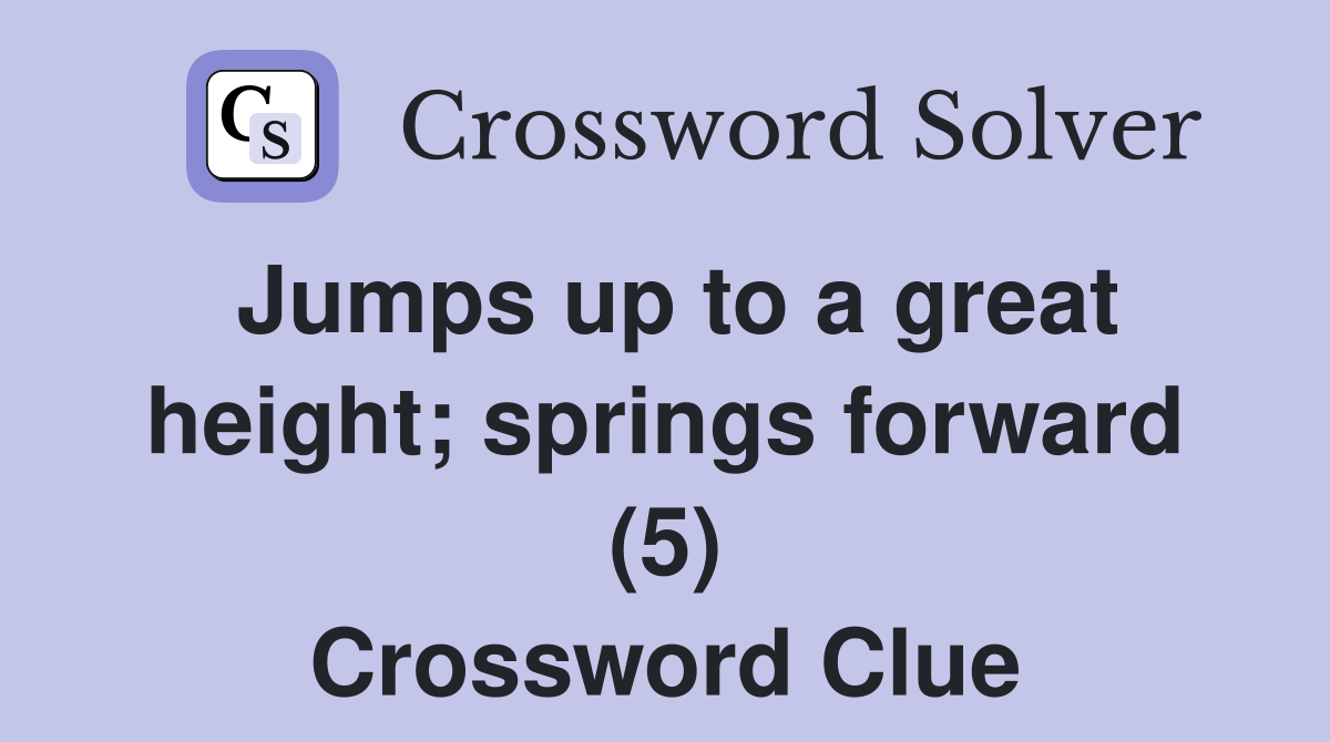 Jumps up to a great height; springs forward (5) Crossword Clue