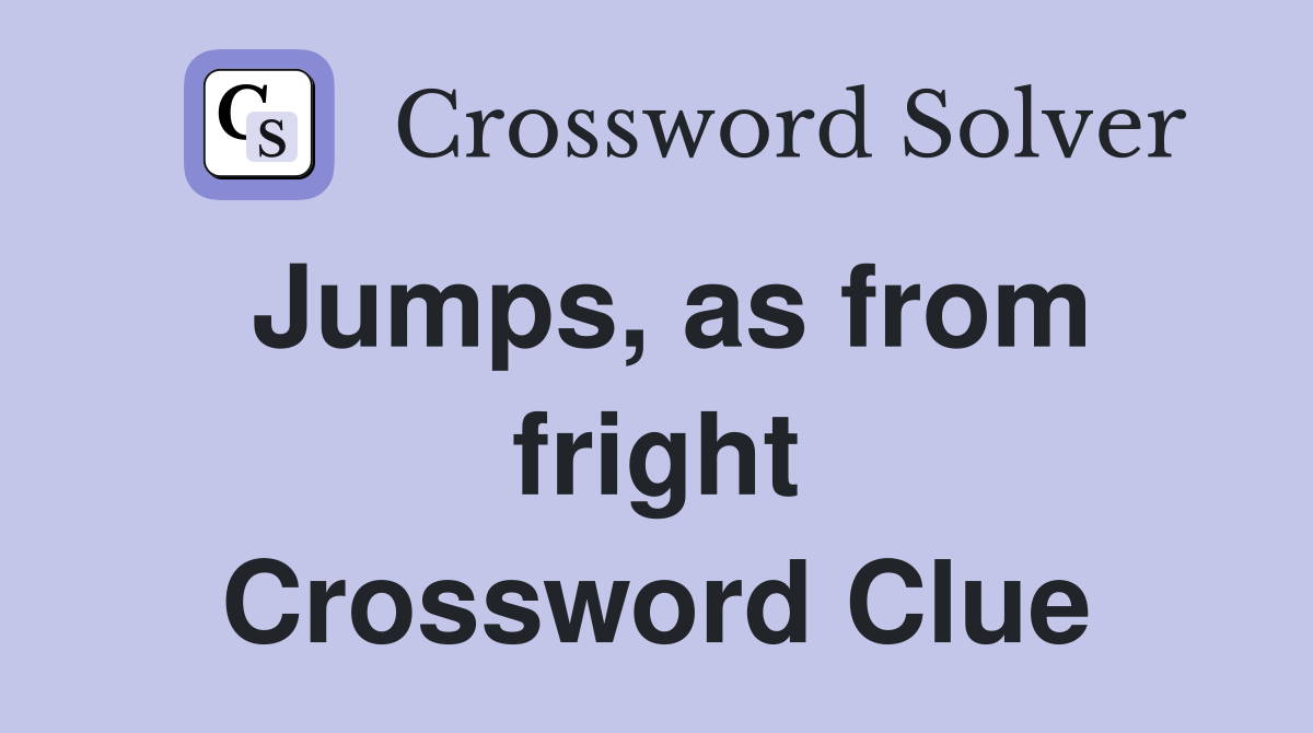 Jumps, as from fright Crossword Clue