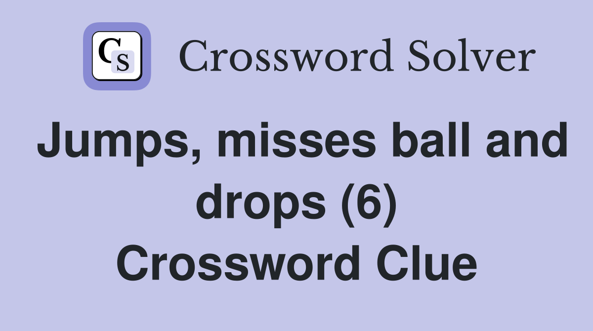 Jumps, misses ball and drops (6) Crossword Clue