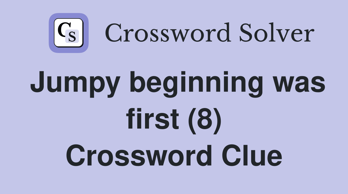 Jumpy beginning was first (8) Crossword Clue