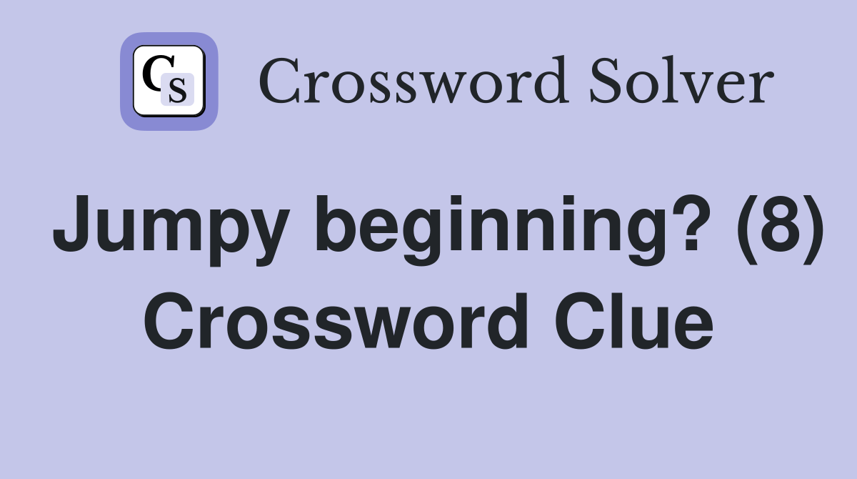 Jumpy beginning? (8) Crossword Clue