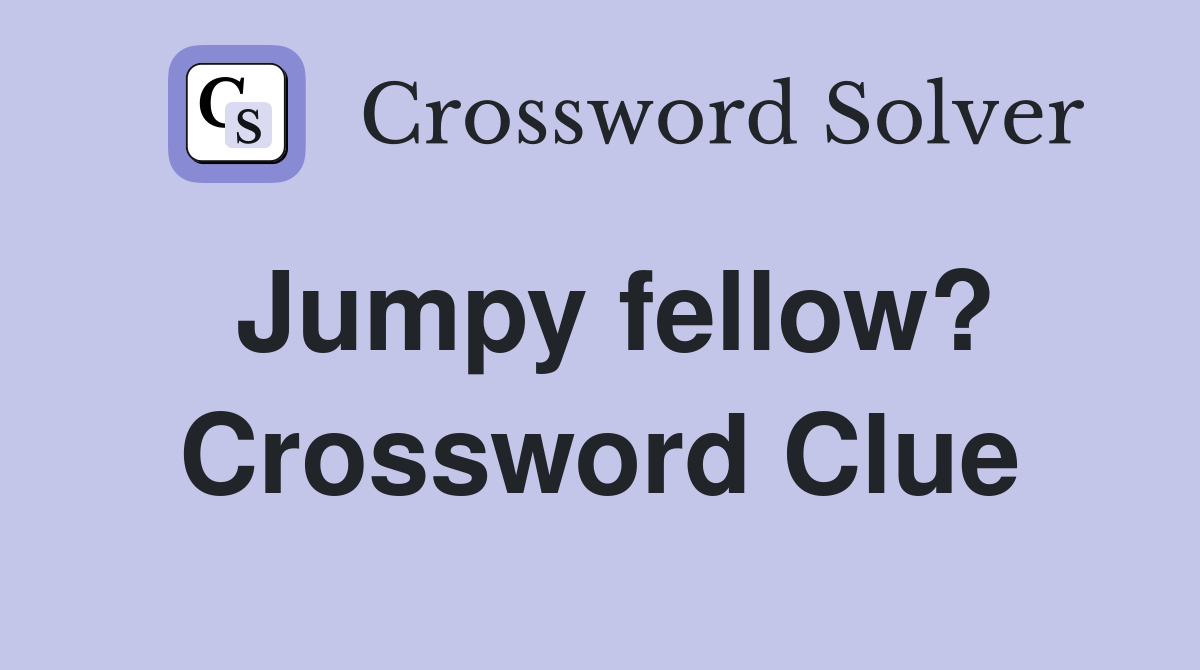 Jumpy fellow? Crossword Clue