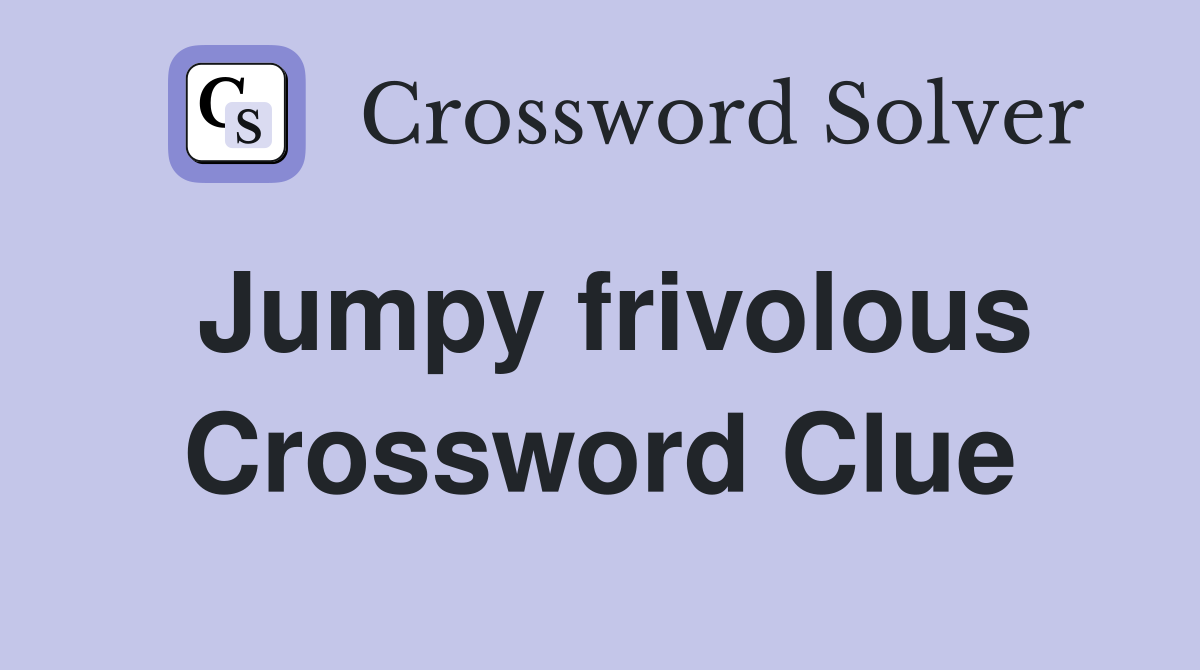 Jumpy frivolous Crossword Clue