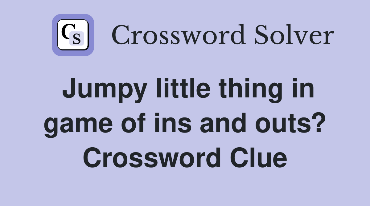 Jumpy little thing in game of ins and outs? Crossword Clue
