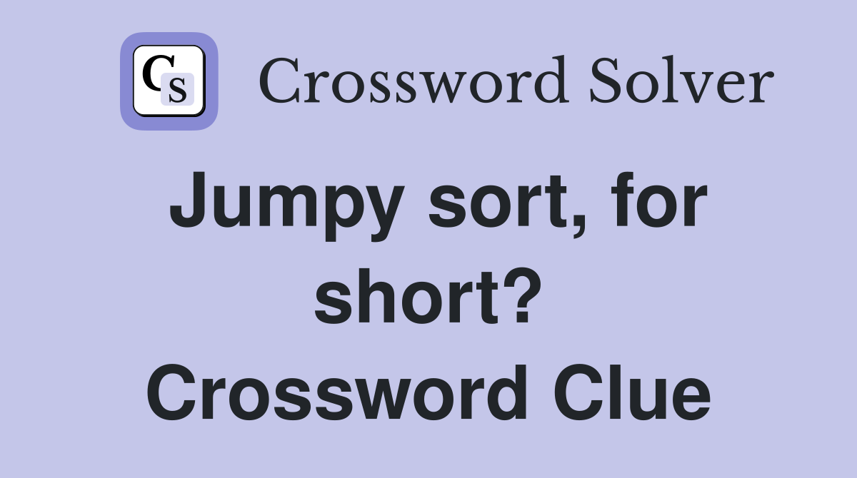 Jumpy sort, for short? Crossword Clue