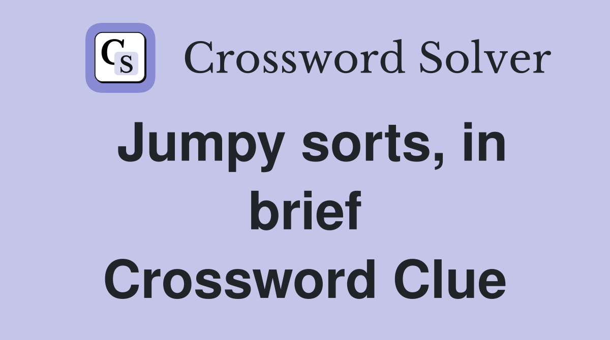 Jumpy sorts, in brief Crossword Clue