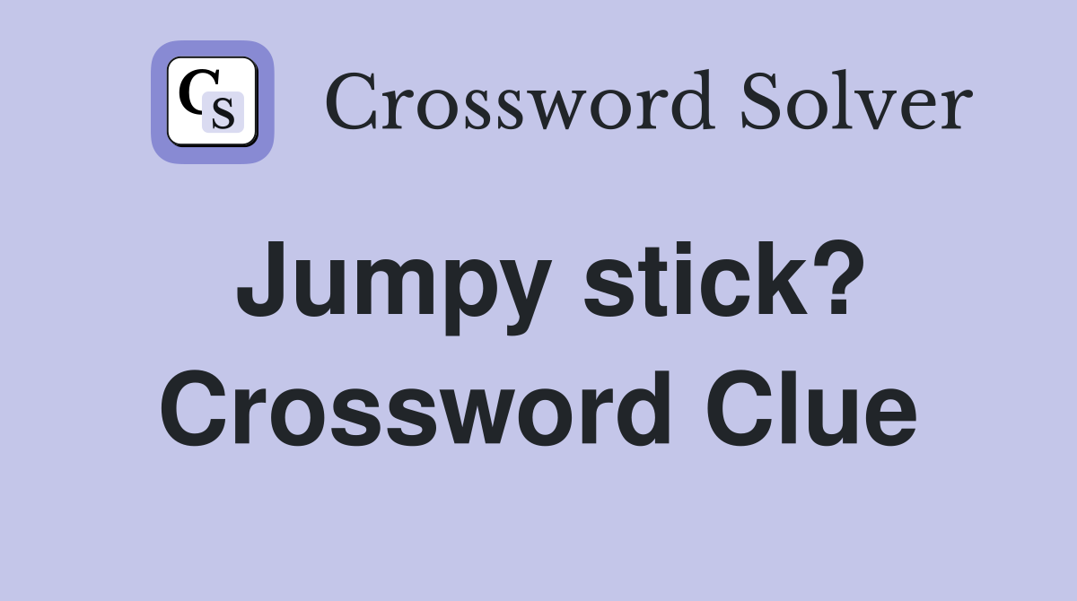Jumpy stick? Crossword Clue