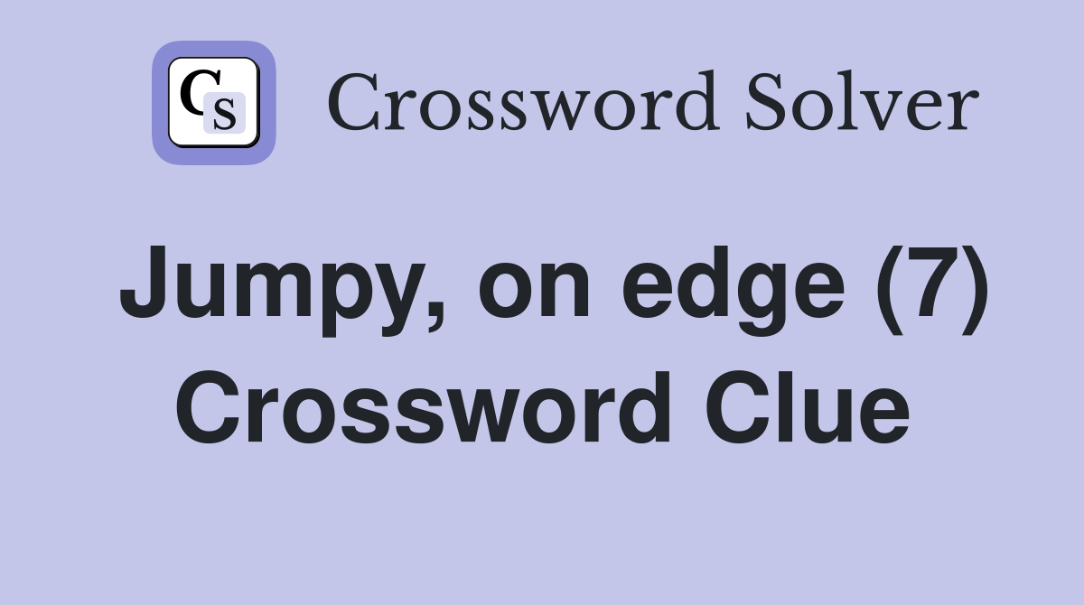 Jumpy, on edge (7) Crossword Clue