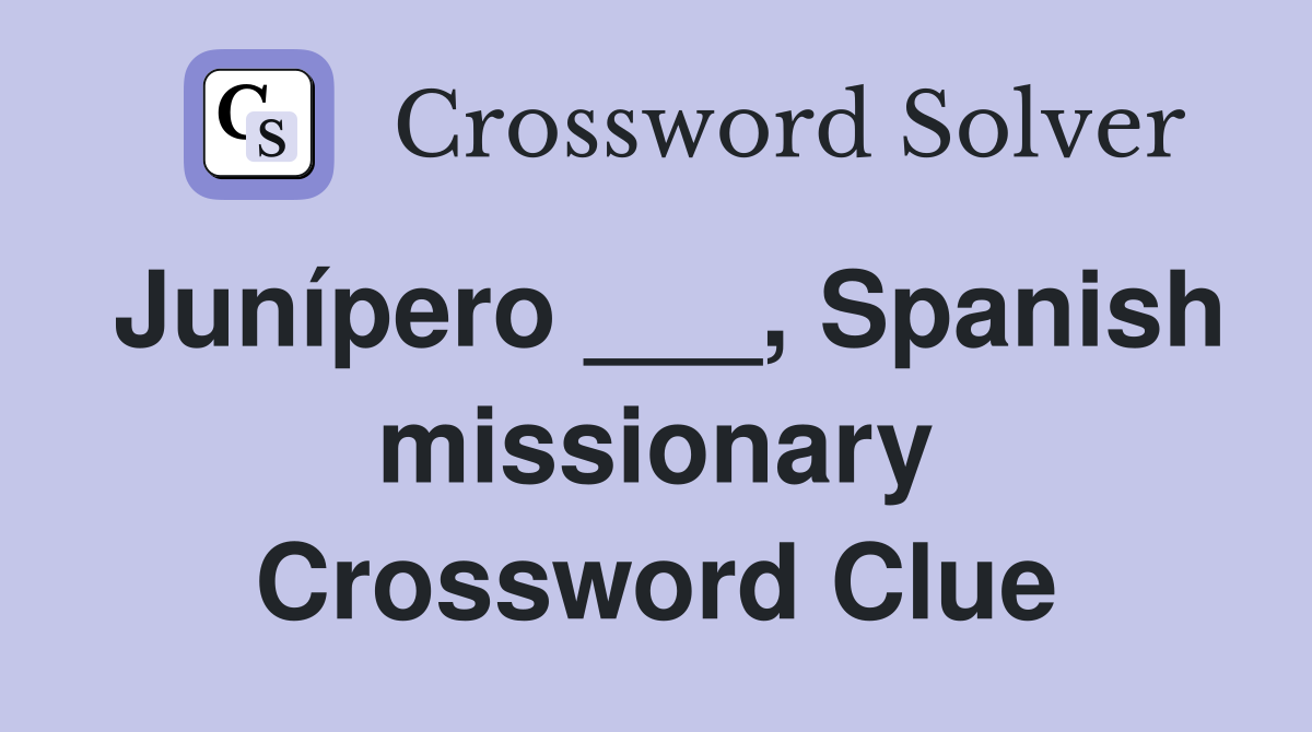 Junípero ___, Spanish missionary Crossword Clue
