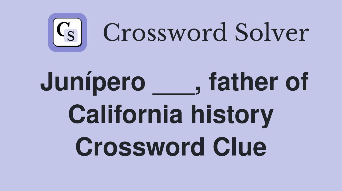 Junípero ___, father of California history Crossword Clue
