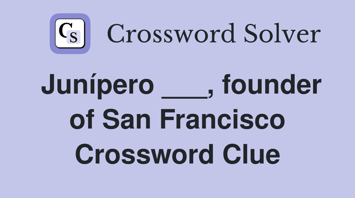 Junípero ___, founder of San Francisco Crossword Clue