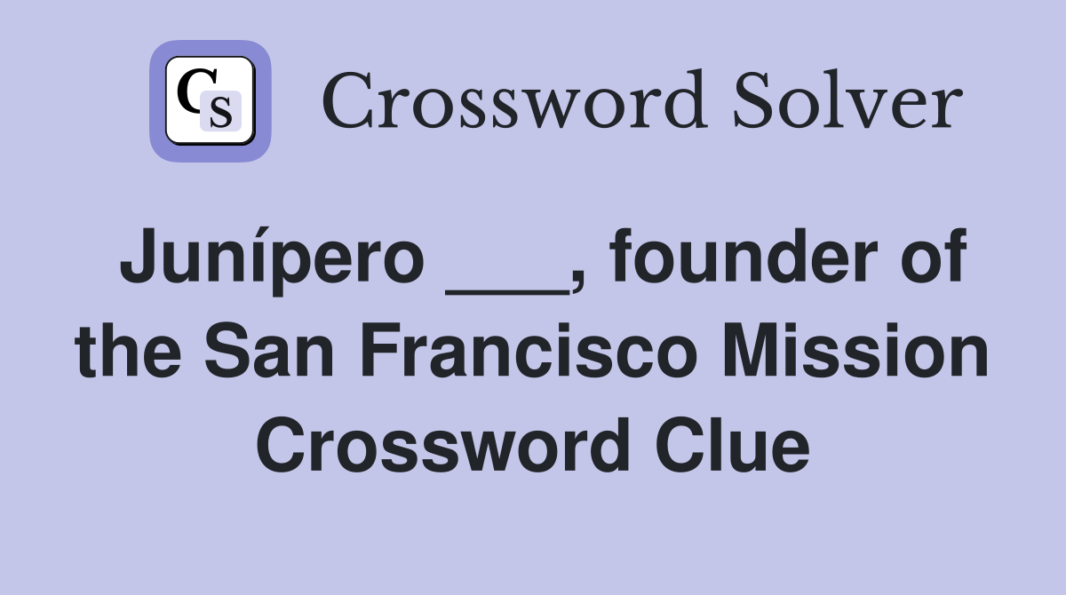 Junípero ___, founder of the San Francisco Mission Crossword Clue