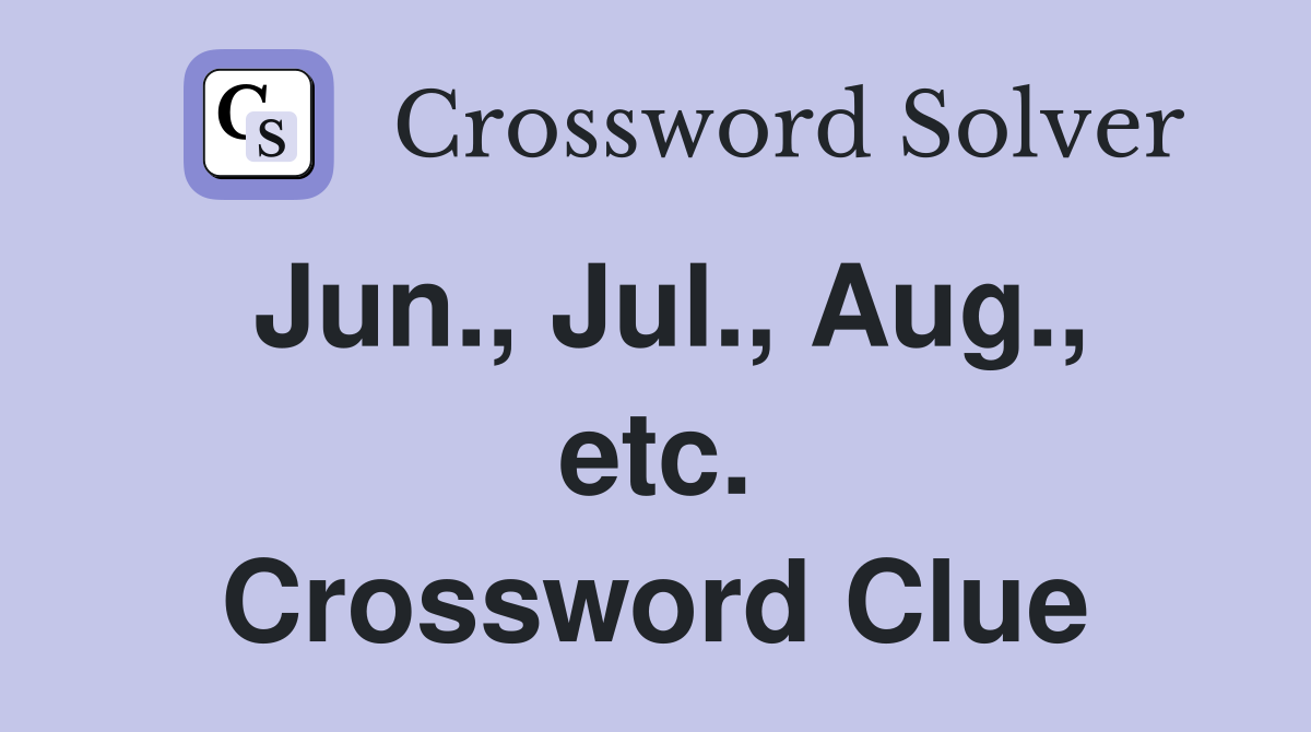 Jun., Jul., Aug., etc. Crossword Clue
