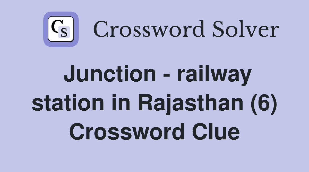 Junction - railway station in Rajasthan (6) Crossword Clue