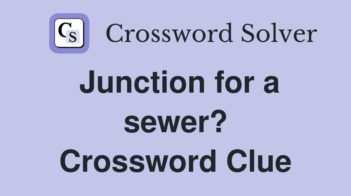 Junction for a sewer? Crossword Clue
