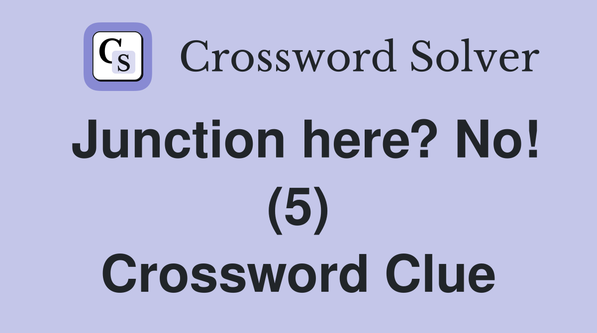 Junction here? No! (5) Crossword Clue