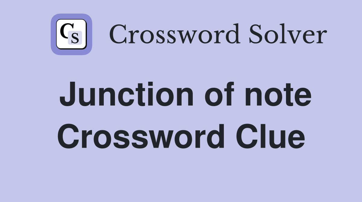 Junction of note Crossword Clue