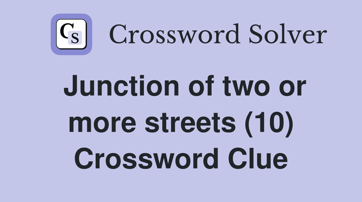 Junction of two or more streets (10) Crossword Clue