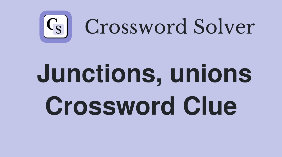 Junctions, unions Crossword Clue