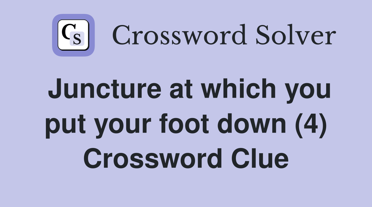 Juncture at which you put your foot down (4) Crossword Clue