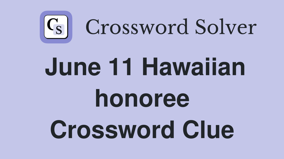 June 11 Hawaiian honoree Crossword Clue