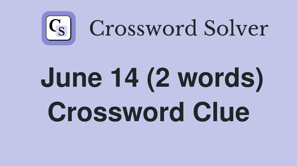 June 14 (2 words) Crossword Clue