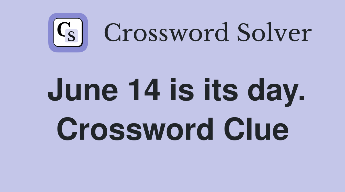 June 14 is its day. Crossword Clue