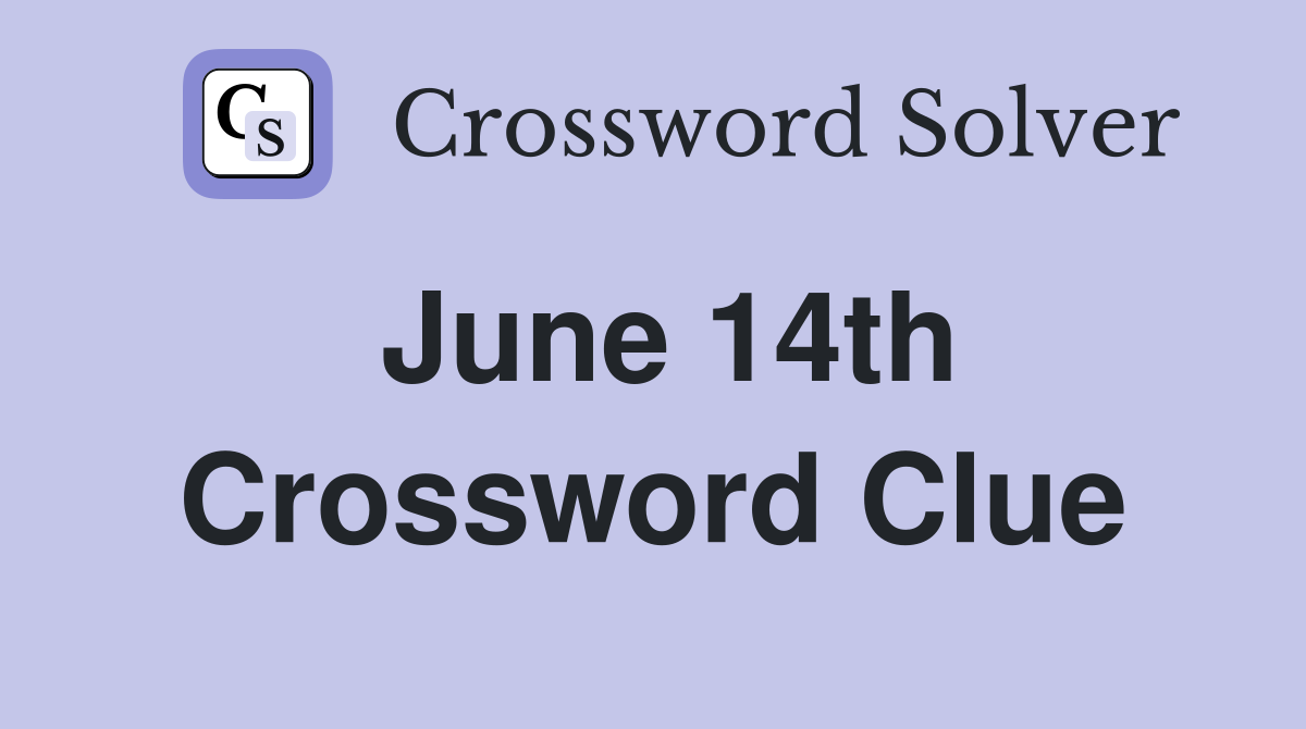 June 14th Crossword Clue