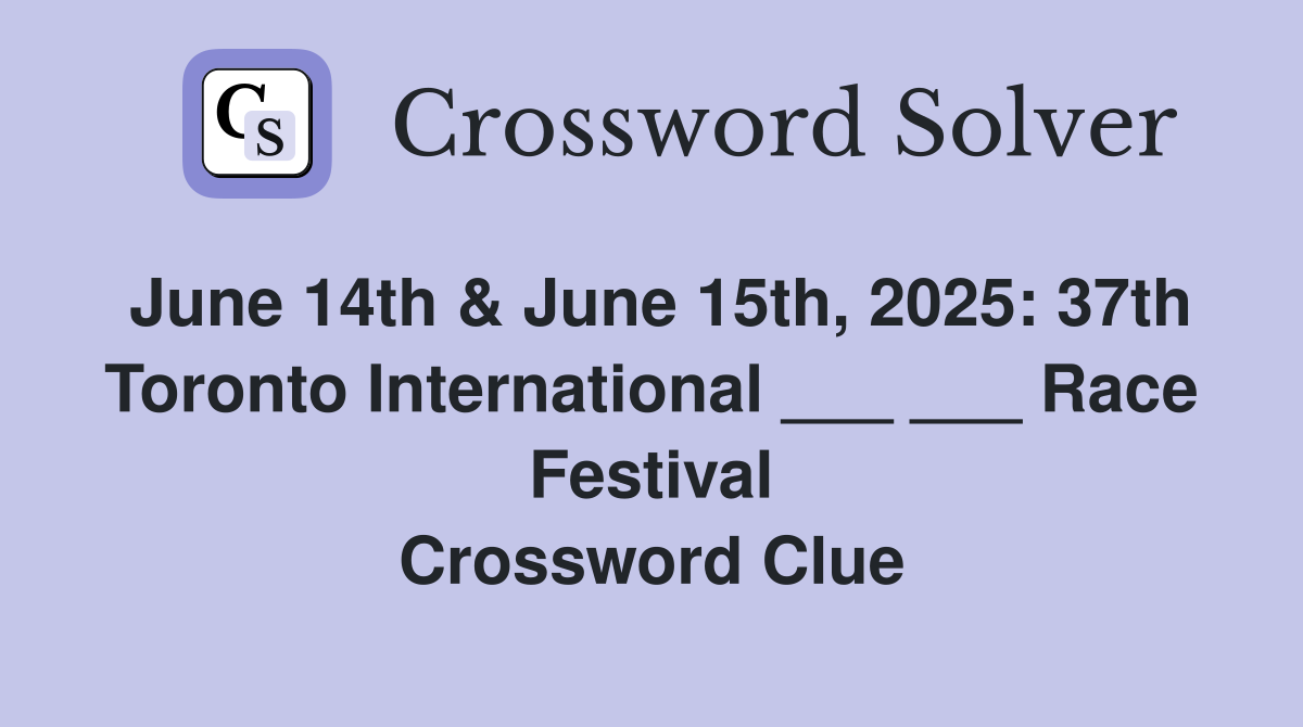 June 14th & June 15th, 2025: 37th Toronto International ___ ___ Race Festival Crossword Clue