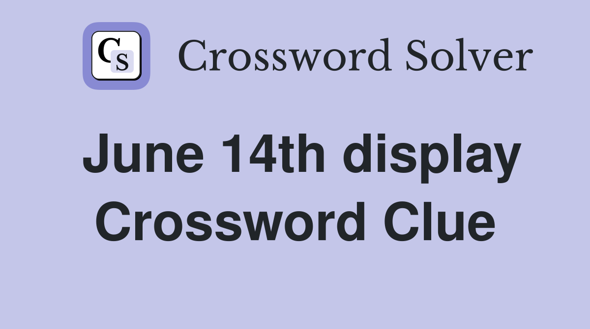 June 14th display Crossword Clue