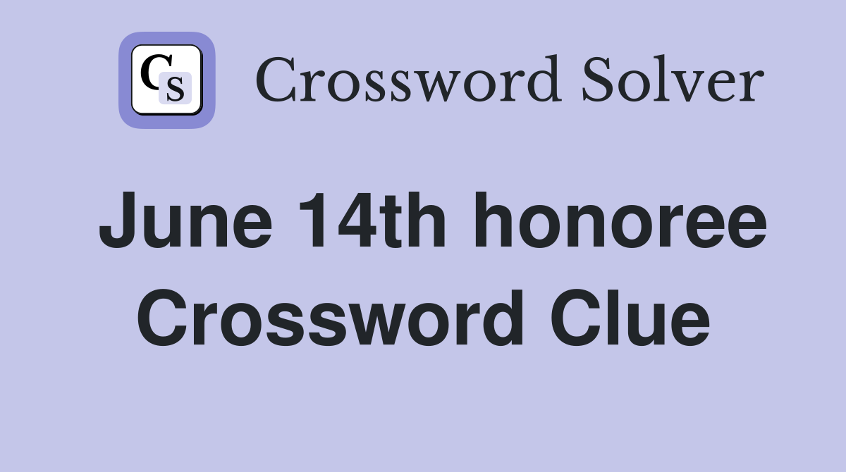 June 14th honoree Crossword Clue