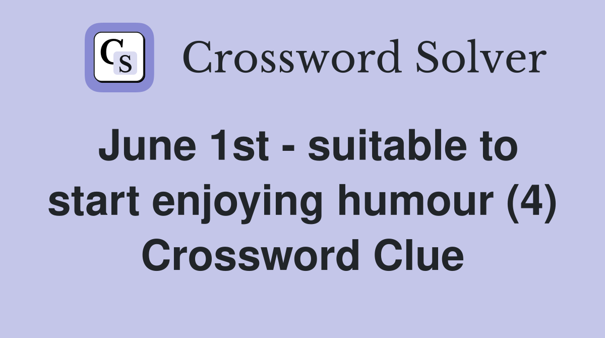 June 1st - suitable to start enjoying humour (4) Crossword Clue