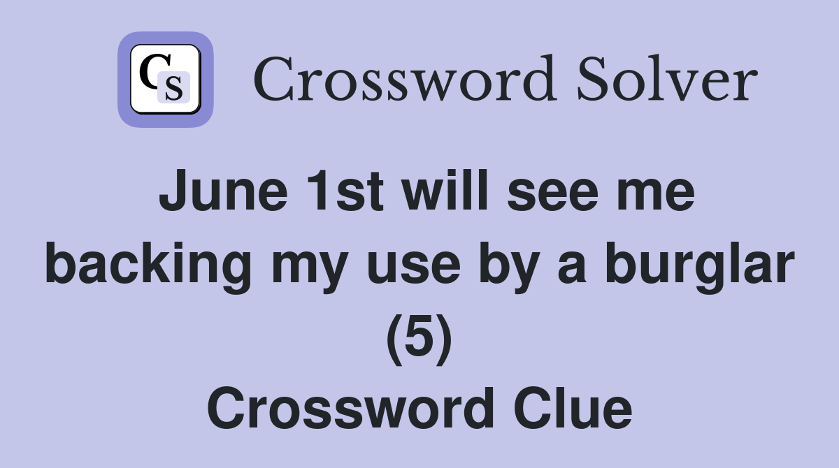 June 1st will see me backing my use by a burglar (5) Crossword Clue
