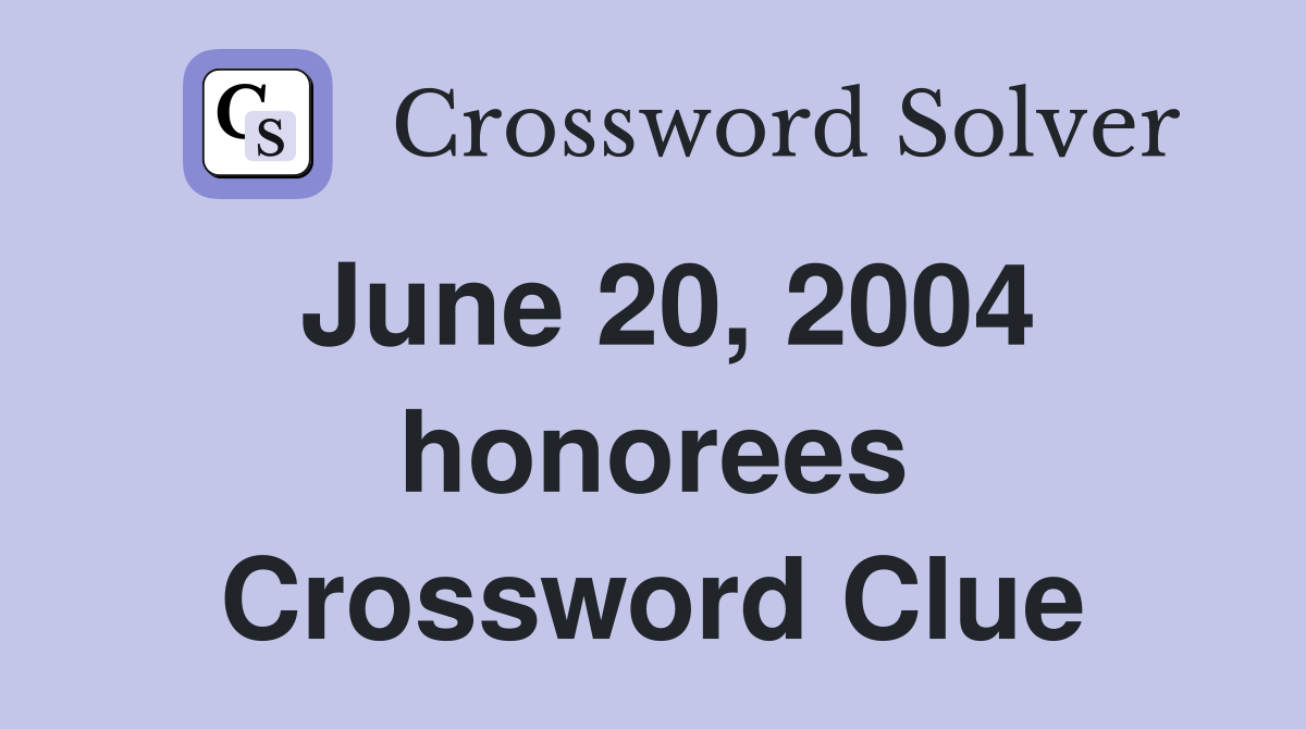 June 20, 2004 honorees Crossword Clue