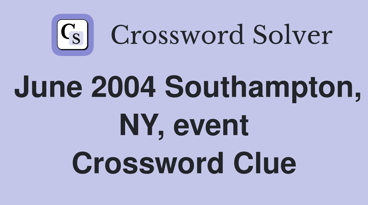 June 2004 Southampton, NY, event Crossword Clue