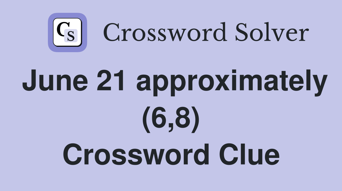 June 21 approximately (6,8) Crossword Clue