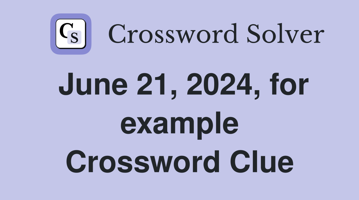June 21, 2024, for example Crossword Clue